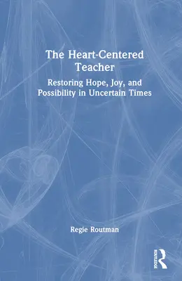 Nauczyciel skupiony na sercu: Przywracanie nadziei, radości i możliwości w niepewnych czasach - The Heart-Centered Teacher: Restoring Hope, Joy, and Possibility in Uncertain Times