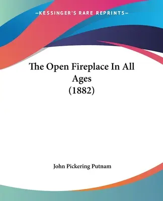 Otwarty kominek we wszystkich wiekach (1882) - The Open Fireplace In All Ages (1882)