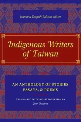 Rdzenni pisarze Tajwanu: Antologia opowiadań, esejów i wierszy - Indigenous Writers of Taiwan: An Anthology of Stories, Essays, and Poems