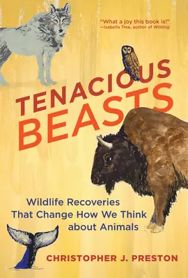 Wytrwałe bestie: Odzyskane dzikie zwierzęta, które zmieniają nasze myślenie o zwierzętach - Tenacious Beasts: Wildlife Recoveries That Change How We Think about Animals