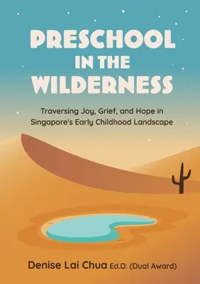 Przedszkole w dziczy: Radość, smutek i nadzieja w krajobrazie wczesnego dzieciństwa w Singapurze - Preschool in the Wilderness: Traversing Joy, Grief, and Hope in Singapore's Early Childhood Landscape