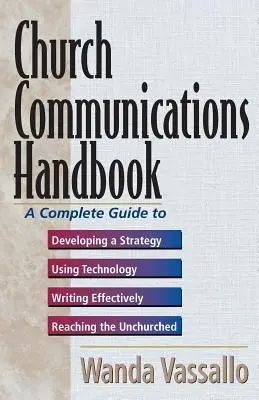 Podręcznik komunikacji kościelnej: Kompletny przewodnik po opracowywaniu strategii, korzystaniu z technologii, skutecznym pisaniu i docieraniu do niezbawionych - Church Communications Handbook: A Complete Guide to Developing a Strategy, Using Technology, Writing Effectively, and Reaching the Unchurched