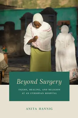 Poza chirurgią: Urazy, leczenie i religia w etiopskim szpitalu - Beyond Surgery: Injury, Healing, and Religion at an Ethiopian Hospital