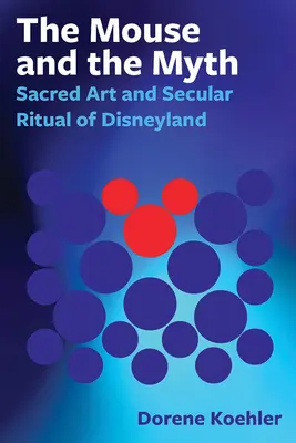 Mysz i mit: sztuka sakralna i świecki rytuał Disneylandu - The Mouse and the Myth: Sacred Art and Secular Ritual of Disneyland