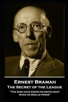 Ernest Bramah - Tajemnica ligi: Mądra kaczka trzyma gębę na kłódkę, gdy wyczuje żaby''. - Ernest Bramah - The Secret of the League: The wise duck keeps his mouth shut when he smells frogs''