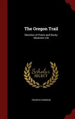 Szlak Oregoński: Szkice z życia na prerii i w górach skalistych - The Oregon Trail: Sketches of Prairie and Rocky-Mountain Life