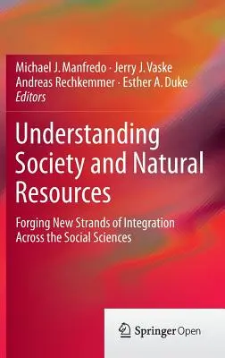 Zrozumieć społeczeństwo i zasoby naturalne: Wykuwanie nowych pasm integracji w naukach społecznych - Understanding Society and Natural Resources: Forging New Strands of Integration Across the Social Sciences