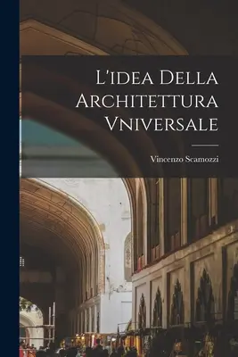 L'idea della Architettura Vniversale - L'idea Della Architettura Vniversale