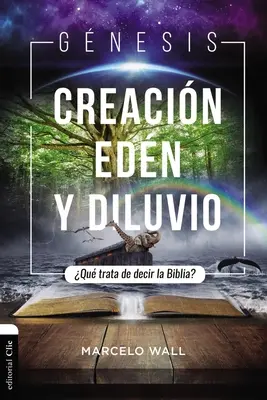 Gnesis. Creacin, Edn Y Diluvio: Qu Trata de Decir La Biblia?