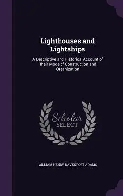 Latarnie morskie i statki latające: Opisowy i historyczny opis ich budowy i organizacji - Lighthouses and Lightships: A Descriptive and Historical Account of Their Mode of Construction and Organization