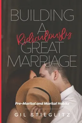 Budowanie absurdalnie wspaniałego małżeństwa: Nawyki przedmałżeńskie i małżeńskie - Building a Ridiculously Great Marriage: Premarital and Marital Habits