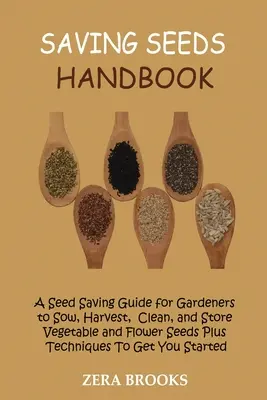 Podręcznik oszczędzania nasion: A Seed Saving Guide for Gardeners to Sow, Harvest, Clean, and Store Vegetable and Flower Seeds Plus Techniques To Get - Saving Seeds Handbook: A Seed Saving Guide for Gardeners to Sow, Harvest, Clean, and Store Vegetable and Flower Seeds Plus Techniques To Get