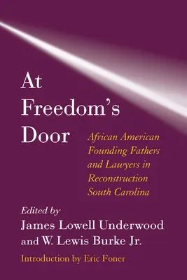 U drzwi wolności: Afroamerykańscy ojcowie założyciele i prawnicy w rekonstrukcji Karoliny Południowej - At Freedom's Door: African American Founding Fathers and Lawyers in Reconstruction South Carolina