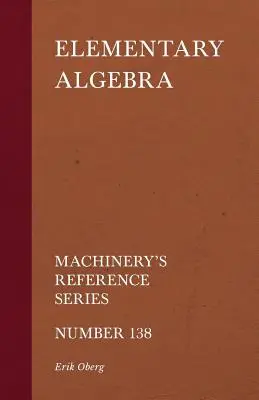 Algebra elementarna - Machinery's Reference Series - numer 138 - Elementary Algebra - Machinery's Reference Series - Number 138