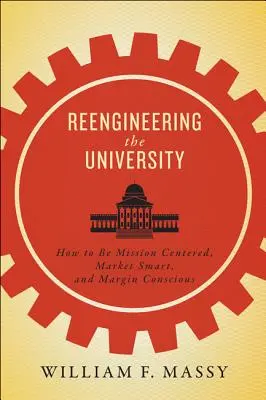 Reengineering the University: Jak być skoncentrowanym na misji, inteligentnym rynkowo i świadomym marży - Reengineering the University: How to Be Mission Centered, Market Smart, and Margin Conscious