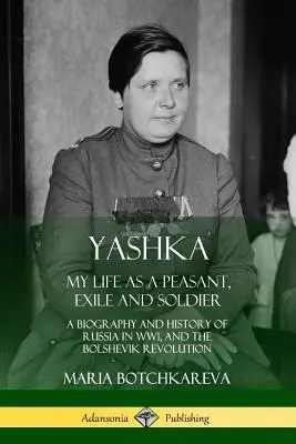 Yashka: Moje życie jako chłopa, zesłańca i żołnierza; Biografia i historia Rosji w czasie I wojny światowej i rewolucji bolszewickiej - Yashka: My Life as a Peasant, Exile and Soldier; A Biography and History of Russia in WW1, and the Bolshevik Revolution