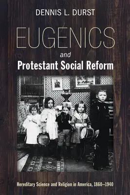 Eugenika i protestancka reforma społeczna: Dziedziczna nauka i religia w Ameryce, 1860-1940 - Eugenics and Protestant Social Reform: Hereditary Science and Religion in America, 1860-1940