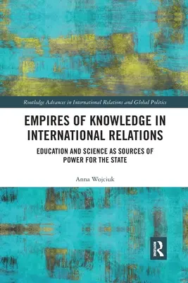 Imperia wiedzy w stosunkach międzynarodowych: Edukacja i nauka jako źródła władzy państwa - Empires of Knowledge in International Relations: Education and Science as Sources of Power for the State