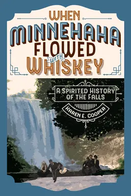 Kiedy Minnehaha płynęła whisky: porywająca historia wodospadu - When Minnehaha Flowed with Whiskey: A Spirited History of the Falls