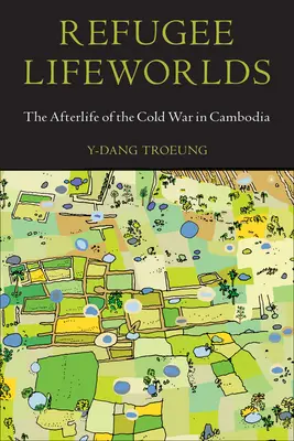 Światy życia uchodźców: życie po zimnej wojnie w Kambodży - Refugee Lifeworlds: The Afterlife of the Cold War in Cambodia