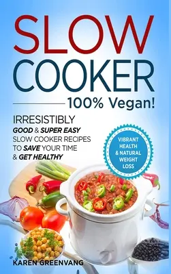 Wolnowar - 100% WEGAŃSKIE! - Nieodparcie dobre i super łatwe przepisy na powolne gotowanie, aby zaoszczędzić czas i uzyskać zdrowie - Slow Cooker - 100% VEGAN! - Irresistibly Good & Super Easy Slow Cooker Recipes to Save Your Time & Get Healthy