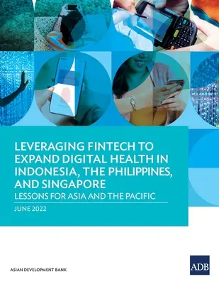 Wykorzystanie Fintech do rozszerzenia cyfrowego zdrowia w Indonezji, na Filipinach i w Singapurze: Lekcje dla Azji i Pacyfiku - Leveraging Fintech to Expand Digital Health in Indonesia, the Philippines, and Singapore: Lessons for Asia and the Pacific