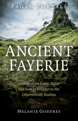 Pogańskie portale - Starożytne Fayerie: Opowieści o celtyckich Sidhe i o tym, jak połączyć się z zaświatami - Pagan Portals - Ancient Fayerie: Stories of the Celtic Sidhe and How to Connect to the Otherworldly Realms