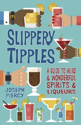 Slippery Tipples: Przewodnik po dziwnych i cudownych alkoholach i likierach - Slippery Tipples: A Guide to Weird and Wonderful Spirits and Liqueurs