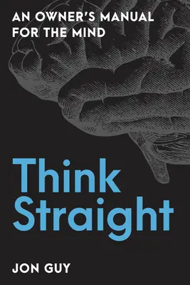 Think Straight: Instrukcja obsługi dla umysłu - Think Straight: An Owner's Manual for the Mind