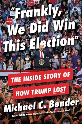 Szczerze mówiąc, wygraliśmy te wybory: Wewnętrzna historia tego, jak Trump przegrał - Frankly, We Did Win This Election: The Inside Story of How Trump Lost