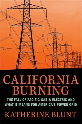 Kalifornia płonie: Upadek Pacific Gas and Electric - i co to oznacza dla amerykańskiej sieci energetycznej - California Burning: The Fall of Pacific Gas and Electric--And What It Means for America's Power Grid