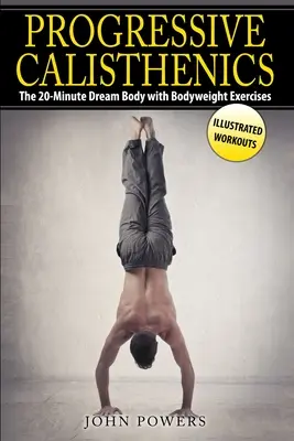 Progresywna kalistenika: 20-minutowe wymarzone ciało z ćwiczeniami z masą ciała - Progressive Calisthenics: The 20-Minute Dream Body with Bodyweight Exercises