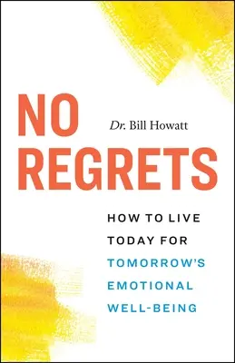 Bez żalu: Jak żyć dziś, by jutro cieszyć się dobrostanem emocjonalnym? - No Regrets: How to Live Today for Tomorrow's Emotional Well-Being