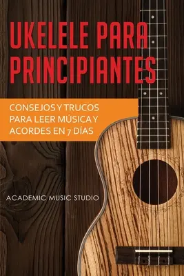 Ukelele dla początkujących: Consejos y trucos para leer msica y acordes en 7 das - Ukelele para principiantes: Consejos y trucos para leer msica y acordes en 7 das