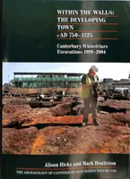 W obrębie murów: Rozwijające się miasto AD 750-1325 - wykopaliska Canterbury Whitefriars 1999-2004 - Within the Walls: The Developing Town AD 750-1325 - Canterbury Whitefriars Excavations 1999-2004