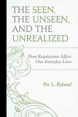 Widziane, niewidziane i niezrealizowane: Jak przepisy wpływają na nasze codzienne życie - The Seen, the Unseen, and the Unrealized: How Regulations Affect Our Everyday Lives