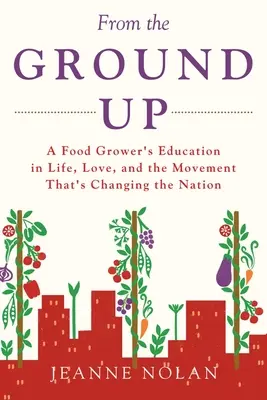 Od podstaw: edukacja hodowcy żywności w życiu, miłości i ruchu, który zmienia naród - From the Ground Up: A Food Grower's Education In Life, Love, and the Movement That's Changing the Nation