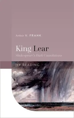 Król Lear: Mroczne pocieszenia Szekspira - King Lear: Shakespeare's Dark Consolations