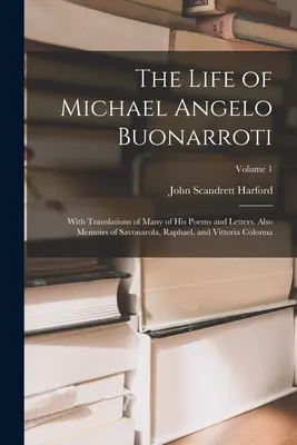 Życie Michała Anioła Buonarrotiego: Z tłumaczeniami wielu jego wierszy i listów. Również wspomnienia Savonaroli, Rafaela i Vittorii Colonny; - The Life of Michael Angelo Buonarroti: With Translations of Many of His Poems and Letters. Also Memoirs of Savonarola, Raphael, and Vittoria Colonna;