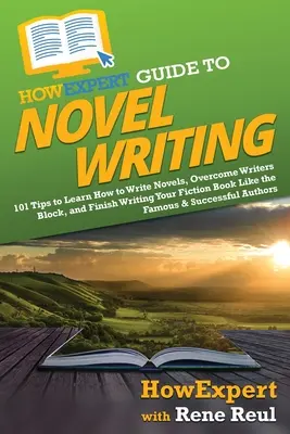 HowExpert Guide to Novel Writing: 101 wskazówek dotyczących planowania fikcyjnego świata, rozwijania postaci, pisania powieści i publikowania książki - HowExpert Guide to Novel Writing: 101 Tips on Planning Your Fictional World, Developing Characters, Writing Your Novel, and Publishing Your Book