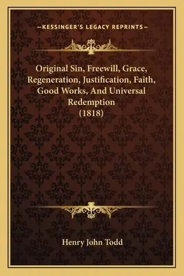 Grzech pierworodny, wolna wola, łaska, odrodzenie, usprawiedliwienie, wiara, dobre uczynki i powszechne odkupienie (1818) - Original Sin, Freewill, Grace, Regeneration, Justification, Faith, Good Works, And Universal Redemption (1818)