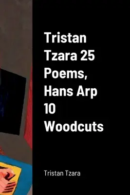 Tristan Tzara 25 wierszy, Hans Arp 10 drzeworytów - Tristan Tzara 25 Poems, Hans Arp 10 Woodcuts