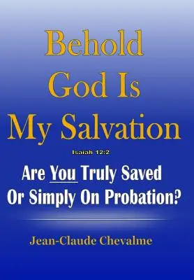 Oto Bóg jest moim zbawieniem! Izajasz 12: 2: Czy jesteś prawdziwie zbawiony, czy tylko na okresie próbnym? - Behold God is My Salvation! Isaiah 12: 2: Are You Truly Saved or Simply on Probation