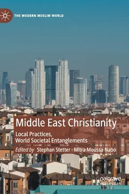 Chrześcijaństwo na Bliskim Wschodzie: Lokalne praktyki, światowe uwikłania społeczne - Middle East Christianity: Local Practices, World Societal Entanglements