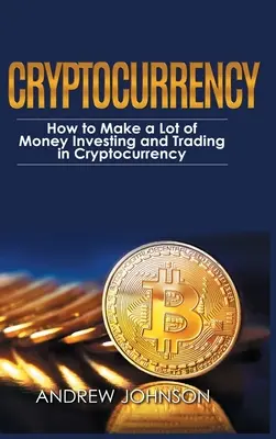 Kryptowaluty - wersja w twardej oprawie: How to Make a Lot of Money Investing and Trading in Cryptocurrency: Odblokowanie lukratywnego świata kryptowalut - Cryptocurrency - Hardcover Version: How to Make a Lot of Money Investing and Trading in Cryptocurrency: Unlocking the Lucrative World of Cryptocurrenc