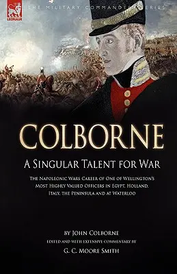 Colborne: Wyjątkowy talent do wojny: kariera jednego z najbardziej cenionych oficerów Wellingtona w Egipcie podczas wojen napoleońskich, Hol - Colborne: A Singular Talent for War: The Napoleonic Wars Career of One of Wellington's Most Highly Valued Officers in Egypt, Hol