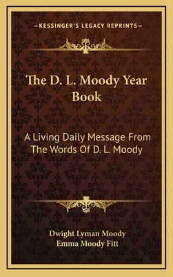 The D. L. Moody Year Book: Żywe codzienne przesłanie ze słów D. L. Moody'ego - The D. L. Moody Year Book: A Living Daily Message From The Words Of D. L. Moody