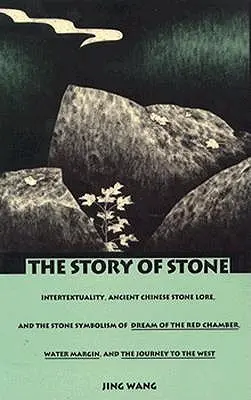 Historia kamienia: Intertextuality, Ancient Chinese Stone Lore, and the Stone Symbolism in Dream of the Red Chamber, Water Margin, and Th - The Story of Stone: Intertextuality, Ancient Chinese Stone Lore, and the Stone Symbolism in Dream of the Red Chamber, Water Margin, and Th