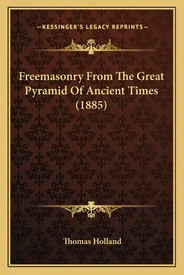 Masoneria z Wielkiej Piramidy czasów starożytnych (1885) - Freemasonry From The Great Pyramid Of Ancient Times (1885)