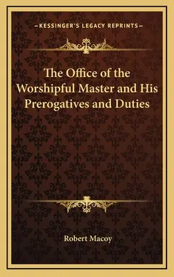 Urząd Czcigodnego Mistrza oraz jego prerogatywy i obowiązki - The Office of the Worshipful Master and His Prerogatives and Duties